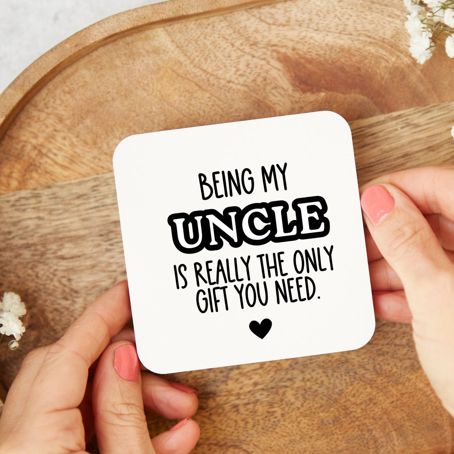 Funny uncle coaster saying Being My Uncle Is Really The Only Gift You Need, gift from niece or nephew