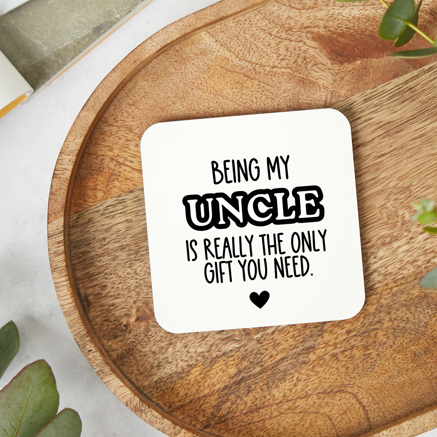 Funny uncle coaster saying Being My Uncle Is Really The Only Gift You Need, gift from niece or nephew
