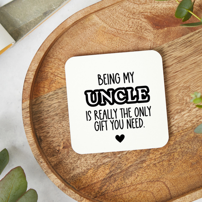 Funny uncle coaster saying Being My Uncle Is Really The Only Gift You Need, gift from niece or nephew