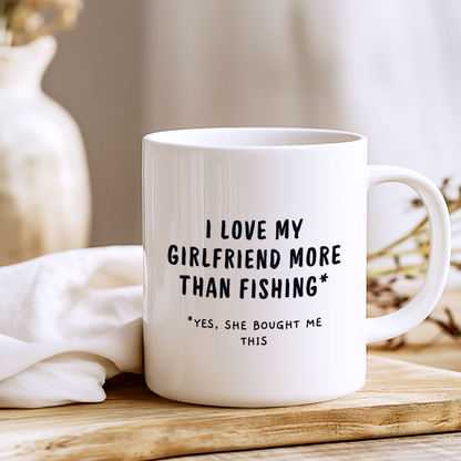 I Love My Girlfriend More Than Fishing Mug,Funny Fishing Mug,Cute Couple Gift ,Anniversary Birthday Mug