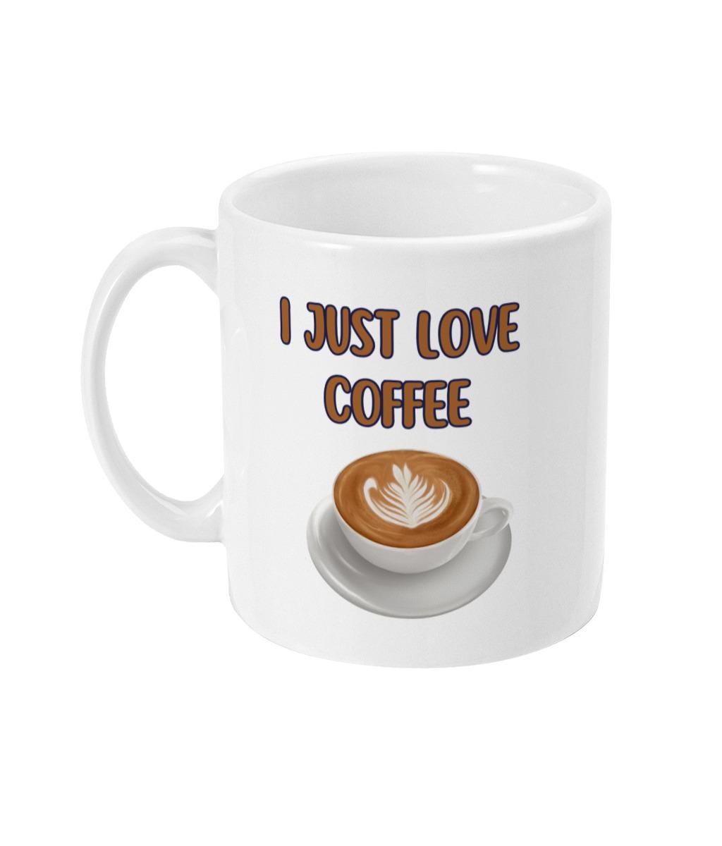 Coffee Mug, Coffee Lover, Funny Coffee Mug, I just love coffee, Funny Mug