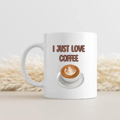 Coffee Mug, Coffee Lover, Funny Coffee Mug, I just love coffee, Funny Mug