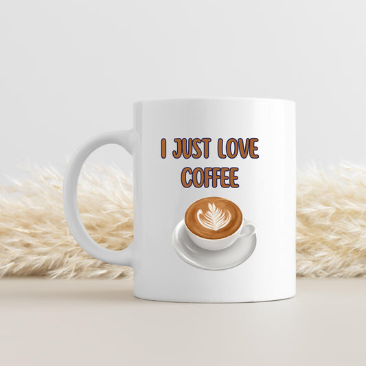 Coffee Mug, Coffee Lover, Funny Coffee Mug, I just love coffee, Funny Mug